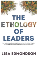 The Ethology of Leaders: How to Leverage Leadership Lessons from the Animal Kingdom to be a GREAT Leader of People (and Increase Profits)! B0CQNP961P Book Cover