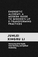 Energetic Alchemy: A Modern Guide to Qigong's Life-Transforming Practices: Harnessing Qi for Health, Inner Harmony, and Spiritual Awakening (Celestial ... Quest for Mastery in Martial Arts) B0CQTVDDDD Book Cover