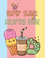Super sweet coloring book: A Super Cute Coloring Book For kids of all ages! With Sweet Cupcakes,Donuts,Cakes,ice creams,Choclates,cookies,popsicles and more... B088GDFN9F Book Cover