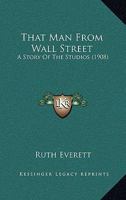 That Man From Wall Street: A Story Of The Studios 0548859078 Book Cover