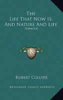 The Life That Now Is, And Nature And Life: Sermons 053075228X Book Cover