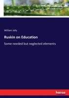 Ruskin on Education: Some Needed But Neglected Elements; Restated and Reviewed 333721939X Book Cover