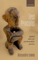 First Principles: Applied Ethics for Psychoanalytic Practice 0192858963 Book Cover