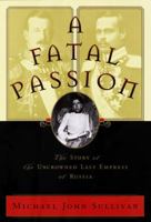 Fatal Passion:, A: The Story of the Uncrowned Last Empress of Russia 0679424008 Book Cover