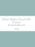 What Makes Good Ole Tasties: Herbs, Fruits, Nuts, Peppers and Salt 1716428823 Book Cover