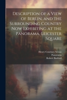 Description of a View of Berlin, and the Surrounding Country Now Exhibiting at the Panorama, Leicester Square 1021790907 Book Cover