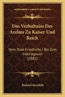 Das Verhaltniss Des Arelats Zu Kaiser Und Reich: Vom Tode Friedrichs I Bis Zum Interregnum (1881) 0274129655 Book Cover