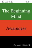 The Beginning Mind - Awareness 0741411423 Book Cover