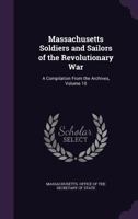 Massachusetts Soldiers and Sailors of the Revolutionary War: A Compilation From the Archives; Volume 10,pt.2 1018531319 Book Cover