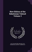 New edition of the Babylonian Talmud. Original text edited, corrected, formulated and translated into English by Michael L. Rodkinson. 1st ed. rev. ... 2d ed., re-edited, rev. and enl Volume 3 1359691308 Book Cover