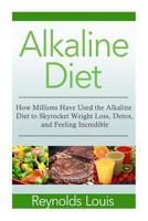 Alkaline Diet: How Millions Have Used the Alkaline Diet to Skyrocket Weight Loss, Detox, And Feeling Incredible 150043065X Book Cover