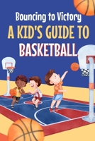 Bouncing to Victory: A Kid's Guide to Basketball: Basketball for Kids B0CT43ZD17 Book Cover