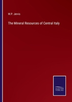 The Mineral Resources Of Central-italy, Including Geological, Historical And Commercial Notices Of The Mines And Marble Quarries: ... The Analysis Of The Mineral Springs 1241348375 Book Cover