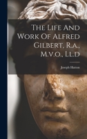 The Life And Work Of Alfred Gilbert, R.a., M.v.o., Ll.d 1016441258 Book Cover