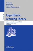 Algorithmic Learning Theory: 24th International Conference, ALT 2013, Singapore, October 6-9, 2013, Proceedings 3642409342 Book Cover