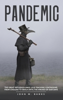 pandemic: The Great Influenza Since 1918 Tracking Contagions, From Cholera To Ebola Until The Viruses Of Our Days. B087647NKP Book Cover