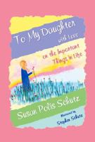 To My Daughter with Love on the Important Things in Life by Susan Polis Schutz, A Sentimental Gift Book for Christmas, Birthday, or Just to Say "I Love You" from Blue Mountain Arts 1680882775 Book Cover