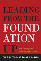 Leading from the Foundation Up: How Fearing God Builds Stronger Leaders 1601789815 Book Cover