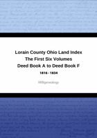 Lorain County Ohio Land Index The First Six Volumes: Deed Book A to Deed Book F 1734230746 Book Cover