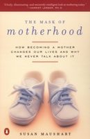 The Mask of Motherhood: How Becoming a Mother Changes Our Lives and Why We Never Talk About It 0140291784 Book Cover