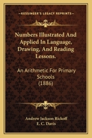 Numbers Illustrated and Applied in Language, Drawing, and Reading Lessons.: An Arithmetic for Primary Schools 1164862782 Book Cover