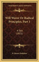 Will Waver Or Radical Principles, Part 1: A Tale 1120957214 Book Cover