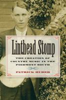 Linthead Stomp: The Creation of Country Music in the Piedmont South 1469621916 Book Cover