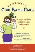 Farewell, Club Perma-Chub: A Sugar Addict's Guide to Easy Weight Loss 1466273895 Book Cover