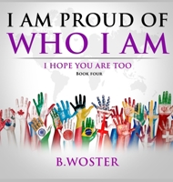 I Am Proud of Who I Am: I hope you are too 1736739441 Book Cover