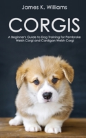 CORGIS: A Beginner's Guide to Dog Training for Pembroke Welsh Corgi and Cardigan Welsh Corgi B098H61PSG Book Cover