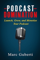 Podcast Domination: Launch, Grow, and Monetize Your Podcast 1726836096 Book Cover