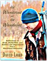 He Wondered As He Wandered : Reflections on Birds, Butterflies, and Battles with Depression from a Marshland Devotee 0991007018 Book Cover
