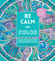 Be Calm and Color: Channel Your Anxiety into a Soothing, Creative Activity 0785838643 Book Cover