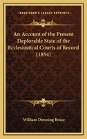 An Account Of The Present Deplorable State Of The Ecclesiastical Courts Of Record (1854) 1240047606 Book Cover