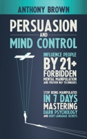 Persuasion and Mind Control: Influence People with 13 Forbidden Mental Manipulation and NLP Techniques. Stop Being Manipulated by Mastering Dark Psychology and Body Language Secrets 1801203806 Book Cover