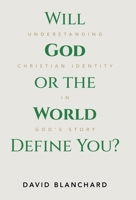 Will God or the World Define You?: Understanding Christian Identity in God's Story B0CN3XKYLW Book Cover