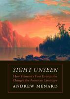 Sight Unseen: How Frémont's First Expedition Changed the American Landscape 1496205596 Book Cover