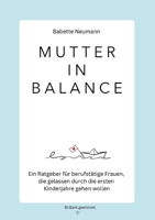 Mutter in Balance: Ein Ratgeber für berufstätige Frauen, die gelassen durch die ersten Kinderjahre gehen wollen (German Edition) 3982820901 Book Cover