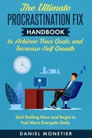 The Ultimate Procrastination Fix Handbook to Achieve Your Goals and Increase Self Growth: Quit Stalling Now and Begin to Feel More Energetic Daily 1692772317 Book Cover