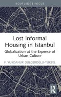 Lost Informal Housing in Istanbul: Globalization at the Expense of Urban Culture 1032283610 Book Cover