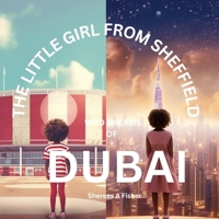 The Little Girl From Sheffield Who Dreams Of Dubai: A Journey of Rediscovering Faded Dreams B0C5PD3WMB Book Cover