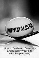 Minimalism: How to Declutter, de-Stress and Simplify Your Life with Simple Living 1500590592 Book Cover