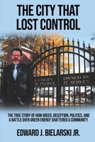 The City That Lost Control: The True Story of How Greed, Deception, Politics, and a Battle Over Green Energy Shattered a Community 1916707734 Book Cover