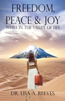 Freedom, Peace & Joy: While in the Valley of Life 1941859801 Book Cover