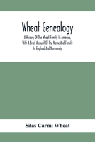 Wheat Genealogy; A History Of The Wheat Family In America, With A Brief Account Of The Name And Family In England And Normandy 9354416276 Book Cover