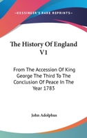 The History Of England V1: From The Accession Of King George The Third To The Conclusion Of Peace In The Year 1783 1162985984 Book Cover