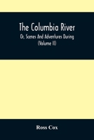 The Columbia River, or, Scenes and Adventures During a Residence of six Years on the Western Side of the Rocky Mountains Among Various Tribes of Indians Hitherto Unknown: Together With a Journey Acros 9354508774 Book Cover