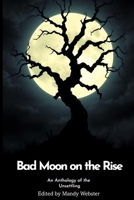 Bad Moon on the Rise: An Anthology of the Unsettling B0FSXS45BV Book Cover