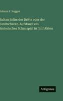 Sultan Selim der Dritte oder der Janitscharen-Aufstand: ein historisches Schauspiel in fünf Akten (German Edition) 356367941X Book Cover