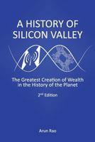 A History of Silicon Valley: The Greatest Creation of Wealth in the History of the Planet 1490330402 Book Cover